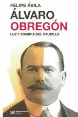Álvaro Obregón - Felipe Arturo Ávila Espinosa - Siglo XXI Editores