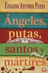 Ángeles, putas, santos y mártires (Bolsillo) - Eduardo Antonio Parra - Ediciones Era