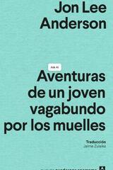 Aventuras de un joven vagabundo por los muelles - Jon Lee Anderson - Anagrama