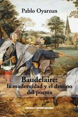 Baudelaire: La modernidad y el destino del poema - Pablo Oyarzun Robles - Ediciones Metales pesados