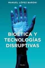 Bioética y tecnologías disruptivas - Manuel Jesús López Baroni - Herder