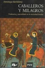 Caballeros y milagros. Violencia y sacralidad en la sociedad feudal - Dominique Barthelemy - Universidad de Granada