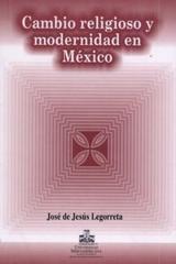 Cambio religioso y modernidad en México - José de Jesús Legorreta Zepeda - Ibero