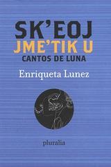 Cantos de luna  /  Sk’eoj jme’tik U - Enriqueta Lunez - Pluralia