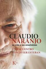 Claudio Naranjo. La vida y sus enseñanzas - Javier Esteban - Kairós