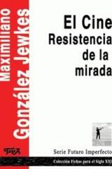 El Cine. Resistencia de la Mirada - Maximiliano González Jewkes - Topía editorial