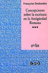 Concepciones sobre la escritura en la Antigüedad Romana - Françoise Desbordes - Gedisa