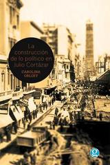 La construcción de lo político en Julio Cortázar - Carolina Orloff - Godot