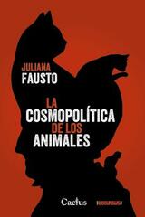 Cosmopolítica de los animales, La - Juliana Fausto - Cactus