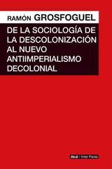 De la sociología de la descolonización al nuevo antiimperialismo decolonial - Ramón Grosfoguel  - Akal