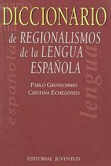 Diccionario de regionalismos de la lengua española - Pablo Grosschmid - Editorial Juventud