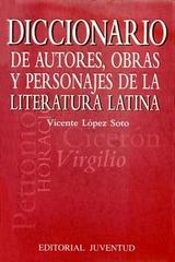 Diccionario de autores, obras y personajes de la literatura latina - Vicente López de Soto - Editorial Juventud