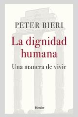 La dignidad humana - Peter Bieri - Herder