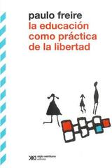 La educación como práctica de la libertad - Paulo Freire - Siglo XXI Editores