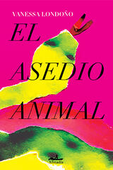 El asedio animal - Vanessa Londoño - Almadía