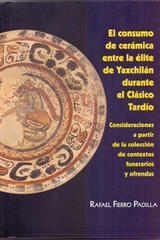 El consumo de cerámica entre la élite de Yaxchilán durante el Clásico Tardío - Rafael Fierro Padilla - Inah