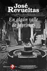 En algún valle de lágrimas - José Revueltas - Ediciones Era