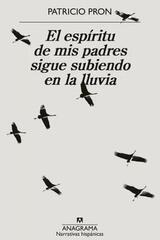 El espíritu de mis padres sigue subiendo en la lluvia - Patricio Pron - Anagrama