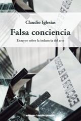 Falsa conciencia. Ensayos sobre la industria del arte - Claudio Iglesias - Ediciones Metales pesados