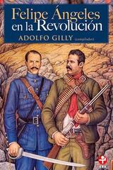 Felipe Ángeles en la Revolución - Adolfo Gilly - Ediciones Era