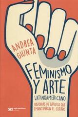 Feminismo y arte latinoamericano - Andrea Giunta - Siglo XXI Editores