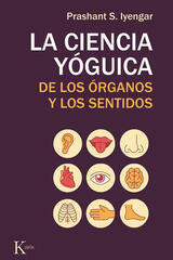 La ciencia yóguica de los órganos y los sentidos - Prashant S. Iyengar - Kairós