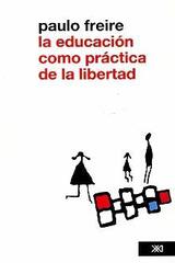 La educación como práctica de la libertad - Paulo Freire - Siglo XXI Editores