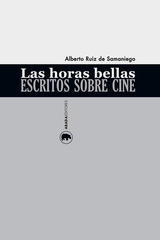 Las horas bellas. Escritos sobre cine  - Alberto Ruiz de Samaniego - Abada Editores