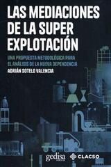 Las mediaciones de la Superexplotación - Adrián Sotelo Valencia - Gedisa