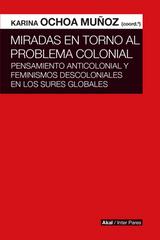 Miradas en torno al problema colonial - Karina Ochoa Muñoz - Akal