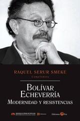 Bolívar Echeverría. Modernidad y resistencias - Raquel Serur Smeke - Ediciones Era