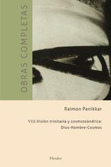 Obras completas Raimon Panikkar - VIII Visión trinitaria y cosmoteándrica: Dios-Hombre-Cosmos - Raimon  Panikkar - Herder