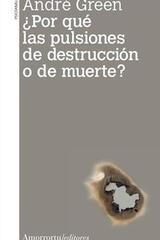 ¿Por qué las pulsiones de destrucción o de muerte? - André Green - Amorrortu