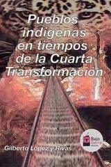 Pueblos indígenas en tiempos de la Cuarta Transformación - Gilberto López y Rivas - Bajo Tierra