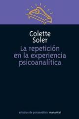 La repetición en la experiencia psicoanalítica - Colette Soler - Manantial