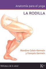La rodilla. Anatomía para el yoga - Blandine Calais Germain - Kairós
