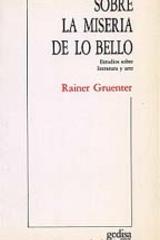 Sobre la miseria de lo bello - Rainer Gruenter - Gedisa