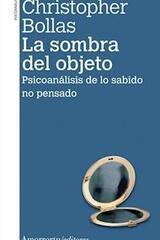 La sombra del objeto. 3a ed. - Cristopher Bollas - Amorrortu