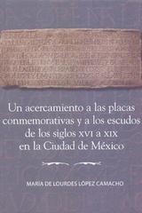 Un acercamiento a las placas conmemorativas y a los escudos de los siglos XVI a XIX en la Ciudad de México - María de Lourdes López Camacho - Inah