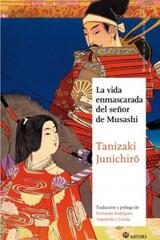 La vida enmascarada del señor de Musashi - Tanizaki Junichiro - Satori 