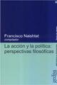 La acción y la política: perspectivas filosóficas - Francisco Naishtat - Editorial Gedisa