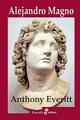 Alejandro Magno - Anthony Everitt - Edhasa