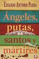 Ángeles, putas, santos y mártires (Bolsillo) - Eduardo Antonio Parra - Ediciones Era