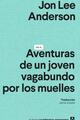 Aventuras de un joven vagabundo por los muelles - Jon Lee Anderson - Anagrama