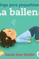 La ballena: yoga para pequeñines - Sarah Jane Hinder - Kairós