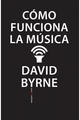 Cómo funciona la música - David Byrne - Sexto Piso