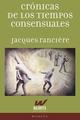 Crónicas De Los Tiempos Consensuales - Jacques Rancière - Waldhuter
