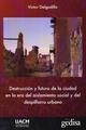 Destrucción y futuro de la ciudad - Víctor Delgadillo - Gedisa