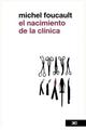 El nacimiento de la clínica - Michel Foucault - Siglo XXI Editores