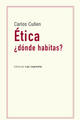 Ética ¿dónde habitas? - Carlos Cullen - Editorial Las cuarenta